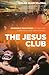 The Jesus Club: Incredible True Stories of How God Is Moving in Our High Schools