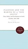 Planters and the Making of a "New South": Class, Politics, and Development in North Carolina, 1865-1900 Planters and the Making of a "New South": Class, Politics, and Development in North Carolina, 1865-1900