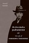 The First Modern Japanese: The Life of Ishikawa Takuboku (Asia Perspectives: History, Society, and Culture)