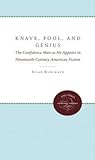 Knave, Fool, and Genius: The Confidence Man As He Appears in Nineteenth Century American Fiction