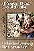 If Your Dog Could Talk: Understand Your Dog Like Never Before