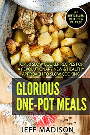 Glorious One-Pot Meals: Top 50 Slow Cooker Recipes For A Revolutionary New & Healthy Approach to Slow Cooking (Good Food Series)