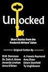 Unlocked: Short Stories from the Frederick Writers' Salon Unlocked: Short Stories from the Frederick Writers' Salon