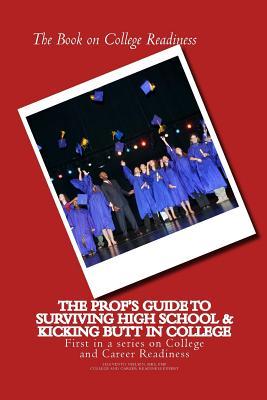 The Book on College Readiness: The Prof's Guide to Surviving High School and Kic (Prof's Guide to College and Career Readiness)