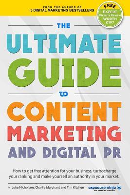 The Ultimate Guide To Content Marketing & Digital PR: How to get attention for your business, turbocharge your ranking and establish yourself as an ... market (Digital Marketing by Exposure Ninja)