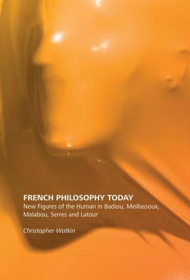 French Philosophy Today: New Figures of the Human in Badiou, Meillassoux, Malabou, Serres and Latour