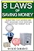 Saving Money: The 8 Laws of Saving Money: Budgeting Your Savings and Debt, Managing Your Personal Finance That Doesn?t Suck (8 Laws of Self Improvement)