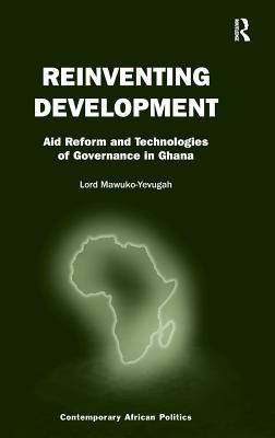 Reinventing Development: Aid Reform and Technologies of Governance in Ghana (Contemporary African Politics)