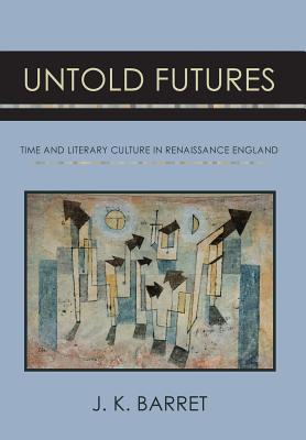 Untold Futures: Time and Literary Culture in Renaissance England