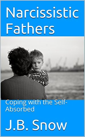 Narcissistic Fathers: Coping with the Self-Absorbed (Transcend Mediocrity Book 200)