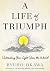 A Life of Triumph: Unleashing Your Light Upon the World