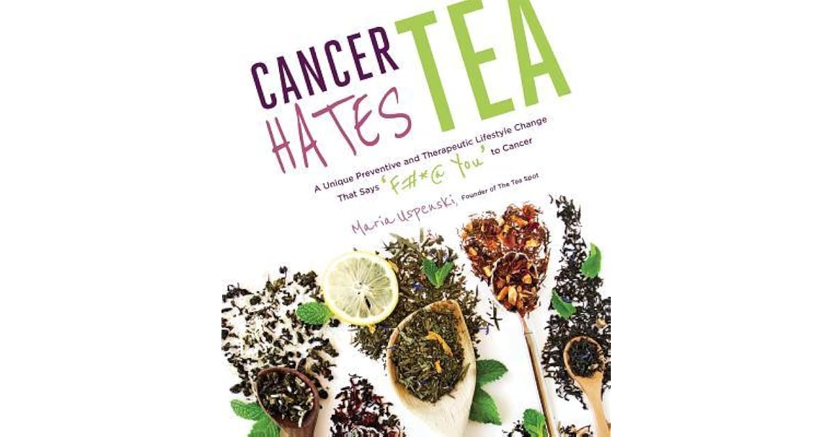 Cancer Hates Tea A Unique Preventive and Transformative Lifestyle