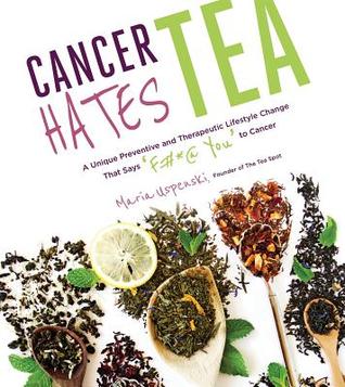Cancer Hates Tea: A Unique Preventive and Transformative Lifestyle Change to Help Crush Cancer (Paperback)