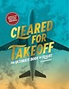 Cleared for Takeoff: The Ultimate Book of Flight Cleared for Takeoff: The Ultimate Book of Flight