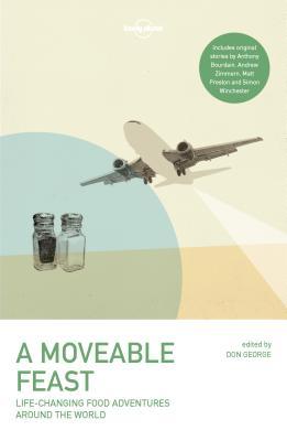 A Moveable Feast: 38 True Stories of Global Food Adventures | Incredible Local Cuisines & Life Changing Journeys | Perfect Gift for Foodie Travellers (Lonely Planet Travel Literature)