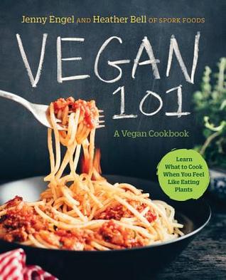 Vegan 101: A Vegan Cookbook: Learn to Cook Plant-Based Meals that Satisfy Everyone