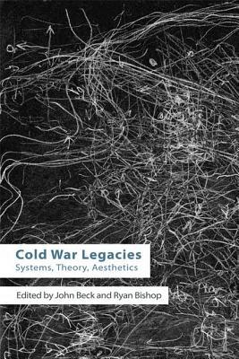 Cold War Legacies: Systems, Theory, Aesthetics (Technicities)