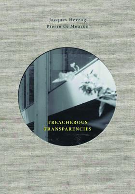 Treacherous Transparencies: Thoughts and Observations Triggered by a Visit to Farnsworth House (Hardcover)