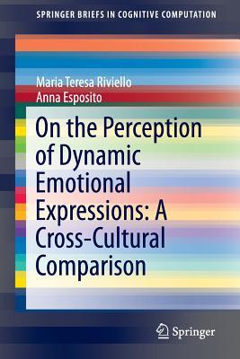 On the Perception of Dynamic Emotional Expressions: A Cross-cultural Comparison (SpringerBriefs in Cognitive Computation, 6)
