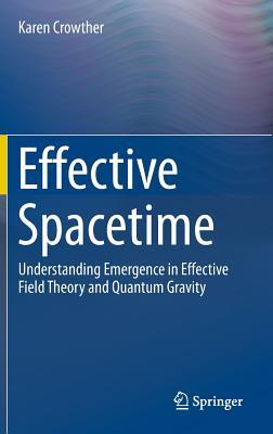 Effective Spacetime: Understanding Emergence in Effective Field Theory and Quantum Gravity (Hardcover)