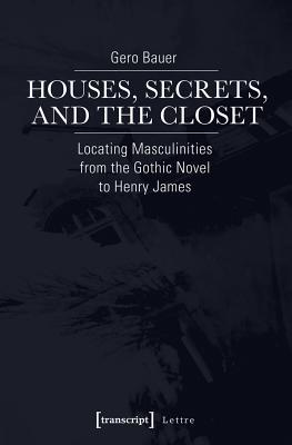 Houses, Secrets, and the Closet: Locating Masculinities from the Gothic Novel to Henry James (Lettre)