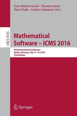 Mathematical Software – ICMS 2016: 5th International Conference, Berlin, Germany, July 11-14, 2016, Proceedings (Theoretical Computer Science and General Issues)