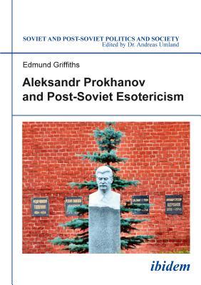 Aleksandr Prokhanov and Post-Soviet Esotericism (Soviet and Post-Soviet Politics and Society)