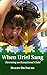 When Uriel Sang: Parenting ...
