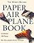 The World Record Paper Airplane Book [With Full-Color Pull-Out Landing Strip, Flight Log]