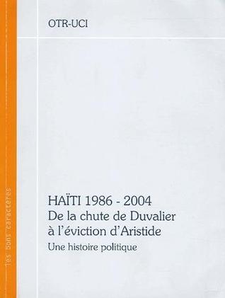 Haïti 1986-2004. De la chute de Duvalier à l'éviction d'Aristide - une histoire politique (Paperback)