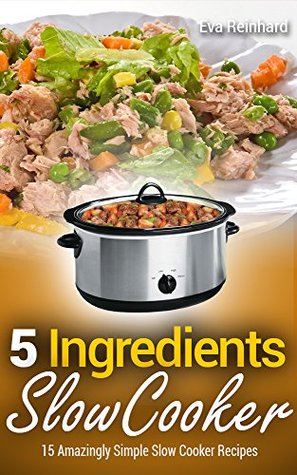 5 Ingredient Slow Cooker: 15 Amazingly Simple Slow Cooker Recipes (Kindle Edition)