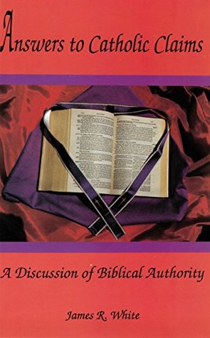 Answers to Catholic Claims: A Discussion of Biblical Authority (Kindle Edition)