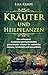 Kräuter und Heilpflanzen: Die wirksamen Anwendungsmöglichkeiten getrockneter Kräuter für natürliche Heilung, Schönheit und Gesundheit (Gewürze, Kräuter, Heilpflanzen und ihre Wirkung) (German Edition)