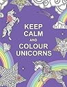 Keep Calm and Colour Unicorns (Huck & Pucker Colouring Books)