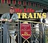 My Life with Trains: Memoir of a Railroader