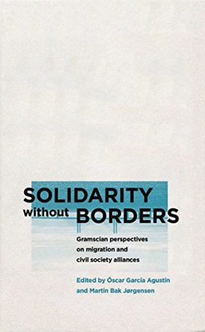 Solidarity without Borders: Gramscian Perspectives on Migration and Civil Society Alliances (Reading Gramsci)