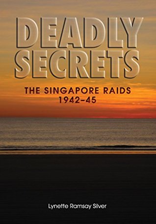 Deadly Secrets: The Singapore Raids 1942-45 (Kindle Edition)
