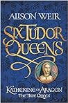 Katherine of Aragon, the True Queen by Alison Weir