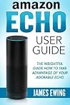 Amazon Echo User Guide: Insightful Guide How to Take Advantage of your Adorable Echo Amazon Echo User Guide: Insightful Guide How to Take Advantage of your Adorable Echo