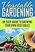 Vegetable Gardening: An Easy Guide To Growing Your Own Vegetables