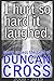 I Hurt So Hard It Laughed: Duncan Cross, 2008 - 2015