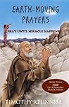Earth-Moving Prayers: Pray Until Miracles Happen (Become Anointed & Effective Prayer Warrior Book 4)