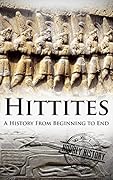 Hittites: A History From Beginning to End (Mesopotamia History)
