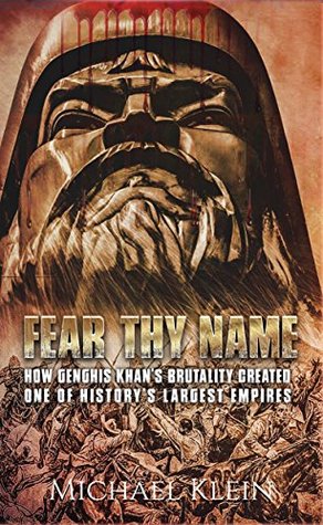 Fear Thy Name: How Genghis Khan's Brutality Created one of History's Largest empires (Kindle Edition)