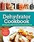The Ultimate Healthy Dehydrator Cookbook: 150 Recipes to Make and Cook with Dehydrated Foods