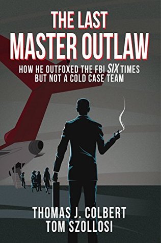 The Last Master Outlaw: How He Outfoxed the FBI Six Times--but Not a Cold Case Team (Kindle Edition)