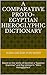A Comparative Proto-Egyptian Hieroglyphic Dictionary: Based on the works of Gardiner.s "Egyptian Grammar" and Ray Johnson's " Basic Hieroglyphica" (Proto-Egyptian Hieroglyphs Book 1)