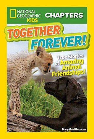 Together Forever: True Stories of Amazing Animal Friendships! (National Geographic Kids Chapters)