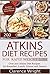 Atkins: The Ultimate Diet for Shedding Weight and Feeling Great. Over 200 Atkins Diet Recipes For Breakfast, Lunch, Dinner and Dessert