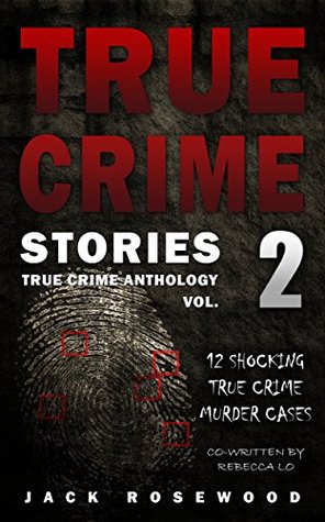True Crime Stories Volume 2: 12 Shocking True Crime Murder Cases (True Crime Anthology)